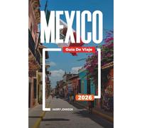 GUÍA DE VIAJE MÉXICO 2026: Descubre joyas ocultas, monumentos históricos, consejos de viaje y experiencias vacacionales inolvidables
