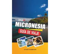 GUÍA DE VIAJE MICRONESIA 2026: Escapadas en islas del Pacífico, buceo de clase mundial, ruinas antiguas, atolones de coral y aventuras tropicales