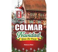GUÍA DE VIAJE NAVIDAD EN COLMAR 2026: Una Navidad alsaciana de cuento de hadas en la ciudad más festiva de Francia