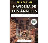 Guía De Viaje Navideña De Los Ángeles 2025-2026: La Guía Definitiva de Festividades Navideñas, Joyas Ocultas y los Mejores Lugares para Celebrar en la Capital de la Costa Oeste