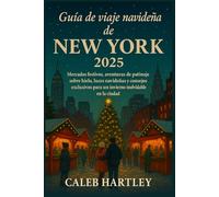 Guía de viaje navideña de NEW YORK 2025: Mercados festivos, aventuras de patinaje sobre hielo, luces navideñas y consejos exclusivos para un invierno inolvidable en la ciudad