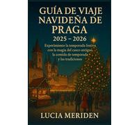 Guía de viaje navideña de Praga 2025-2026: Experimente la temporada festiva con la magia del casco antiguo, la comida de temporada y las tradiciones.