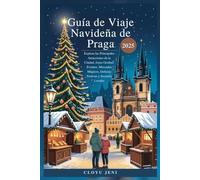 Guía de Viaje Navideña de Praga 2025: Explora las Principales Atracciones de la Ciudad, Joyas Ocultas, Eventos, Mercados Mágicos, Delicias Festivas y Secretos Locales