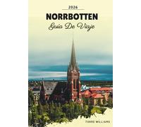GUÍA DE VIAJE NORRBOTTEN 2026: Paisajes árticos, auroras boreales, sol de medianoche, cultura sami y aventuras en la naturaleza