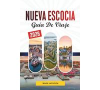 GUÍA DE VIAJE NUEVA ESCOCIA 2026: Descubre gemas ocultas, monumentos históricos, consejos de viaje y experiencias vacacionales inolvidables