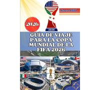 GUÍA DE VIAJE PARA LA COPA MUNDIAL DE LA FIFA 2026: Tu guía privilegiada para el Mundial 2026: viajes, estadios, gastronomía y cultura fáciles de seguir