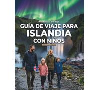 GUÍA DE VIAJE PARAISLANDIA CON NIÑOS: La aventura familiar completa: auroras boreales, glaciares y cuevas de hielo, frailecillos y fauna, géiseres y ... mapas y foto (With Kids Travel Guides)