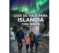 GUÍA DE VIAJE PARAISLANDIA CON NIÑOS: La aventura familiar completa: auroras boreales, glaciares y cuevas de hielo, frailecillos y fauna, géiseres y ... mapas y foto (With Kids Travel Guides)