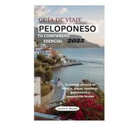 GUÍA DE VIAJE PELOPONESO 2025 TU COMPAÑERO ESENCIAL: Su manual completo de historia, playas, montañas, gastronomía y experiencias locales