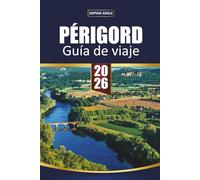GUÍA DE VIAJE PÉRIGORD 2026: Castillos de Dordoña, mercados de Sarlat y cuevas de Lascaux - Pueblos pintorescos e itinerarios inteligentes