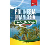 GUÍA DE VIAJE POLINESIA FRANCESA 2027: Ve más. Gasta menos. Cero estrés.