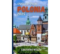 GUÍA DE VIAJE POLONIA 2025: Explora Cracovia, Varsovia, Gdansk, castillos, montañas y joyas ocultas de Europa del Este