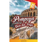GUÍA DE VIAJE POMPEYA 2026: Descubre la Ciudad Perdida de Italia con Ruinas Antiguas, Maravillas Arqueológicas, Excursiones Cercanas, Cocina Local y Consejos de Viaje Esenciales