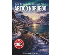 Guía de Viaje Por Carretera Por el Ártico Noruego 2026: Itinerarios expertos, mapas de rutas detallados y lugares imprescindibles para un viaje inolvidable por el Círculo Polar Ártico.
