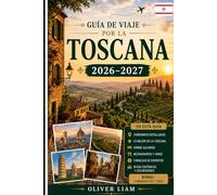 Guía de viaje por la Toscana 2026-2027: Explora Florencia, Siena, Pisa, Lucca, San Gimignano, Chianti, Val d'Orcia, los mejores pueblos de montaña, la ... ocultas, para visitantes primerizos, parejas