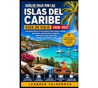 Guía de Viaje por las Islas del Caribe 2026-2027: Una guía práctica de las mejores islas, playas, hoteles, atracciones, gastronomía, transporte, ... entre islas y consejos para ahorrar dinero
