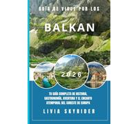 Guía de Viaje por los Balcanes 2026: Tu guía completa de historia, gastronomía, aventura y el encanto atemporal del sureste de Europa