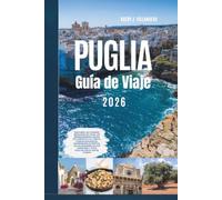 Guía de Viaje por Puglia 2026: Descubre las ciudades encaladas de Italia, las impresionantes costas del Adriático y el Jónico, pueblos históricos, ... y joyas ocultas por el sur de Europa
