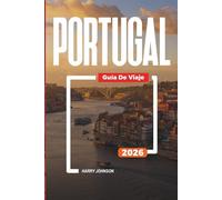 GUÍA DE VIAJE PORTUGAL 2026: Descubre joyas ocultas, monumentos históricos, consejos de viaje y experiencias vacacionales inolvidables