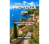 GUÍA DE VIAJE PROVENZA 2026: Campos de lavanda y la auténtica vida del sur de Francia.