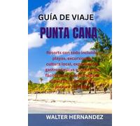 GUÍA DE VIAJE PUNTA CANA: Resorts con todo incluido, playas, excursiones, cultura local, experiencias gastronómicas e itinerarios fáciles para quienes ... el país por primera vez, parejas y familias