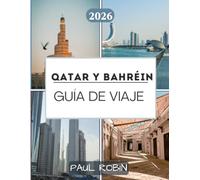 GUÍA DE VIAJE QATAR Y BAHREIN 2026: Un viaje a través de la elegancia moderna de Arabia y el patrimonio insular atemporal, con recomendaciones de alojamiento y gastronomía”.