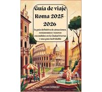 Guía de viaje Roma 2025-2026: la guía definitiva de atracciones, restaurantes y tesoros escondidos en la Ciudad Eterna y una guía inolvidable: Explora la Ciudad Eterna