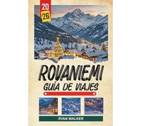 GUÍA DE VIAJE ROVANIEMI 2026: Auroras Boreales, Pueblo de Papá Noel, Safaris Árticos, granjas de renos y magia invernal de Laponia