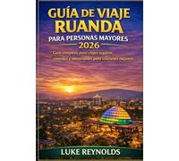 GUÍA DE VIAJE RUANDA PARA PERSONAS MAYORES 2026: Guía completa para viajes seguros, cómodos y memorables para visitantes mayores