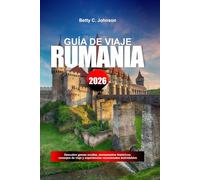 GUÍA DE VIAJE RUMANIA 2026: Descubre gemas ocultas, monumentos históricos, consejos de viaje y experiencias vacacionales inolvidablesBETTY