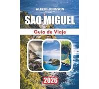 GUÍA DE VIAJE SÃO MIGUEL 2026: São Miguel: Descubriendo los tesoros ocultos, maravillas naturales y rico patrimonio de la isla