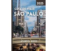 GUÍA DE VIAJE SÃO PAULO 2025: Explora la vibrante cultura, la vida callejera, los lugares emblemáticos, la comida y las aventuras urbanas en la megalópolis de Brasil