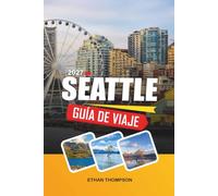 GUÍA DE VIAJE SEATTLE 2027: Vistas de Space Needle, mercado Pike Place, aventuras en el puerto, cultura del café y maravillas del noroeste del Pacífico