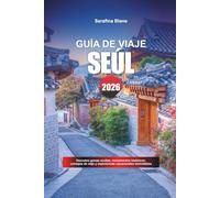 GUÍA DE VIAJE SEÚL 2026: Descubre gemas ocultas, monumentos históricos, consejos de viaje y experiencias vacacionales inolvidables