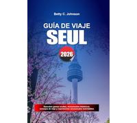 GUÍA DE VIAJE SEÚL 2026: Descubre joyas ocultas, monumentos históricos, consejos de viaje y experiencias vacacionales inolvidables