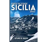 GUÍA DE VIAJE SICILIA 2025: Lo mejor de Palermo, Taormina, el Monte Etna y las joyas ocultas de la isla más cautivadora de Italia