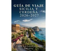 GUÍA DE VIAJE SICILIA Y CERDEÑA 2026-2027: Una guía práctica de Palermo,Catania,Taormina,Siracusa,Agrigento,Cagliari,Alghero y la Costa Esmeralda con ... auténticas,playas, restaurantes,festivales