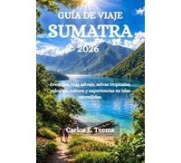 GUÍA DE VIAJE SUMATRA 2026: Aventura, vida salvaje, selvas tropicales, volcanes, cultura y experiencias en islas escondidas.