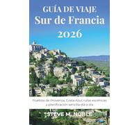 Guía de Viaje Sur de Francia 2026: Pueblos de Provenza, Costa Azul, rutas escénicas y planificación sencilla día a día