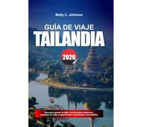 GUÍA DE VIAJE TAILANDIA 2026: Descubre joyas ocultas, monumentos históricos, consejos de viaje y experiencias vacacionales inolvidables