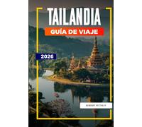 GUÍA DE VIAJE TAILANDIA 2026: Descubre joyas ocultas, monumentos históricos, consejos de viaje y experiencias vacacionales inolvidables