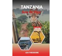 GUÍA DE VIAJE TANZANIA 2026: Safaris del Serengeti, Monte Kilimanjaro, Playas de Zanzíbar, Cráter de Ngorongoro y fauna africana