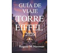 GUÍA DE VIAJE TORRE EIFFEL 2026: Explora el famoso monumento de París, Francia..