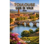 Guía de Viaje Toulouse 2026: Un plan de juego de 7 días un local para descubrir gemas ocultas, comer como una verdadera toulousaina, saltar trampas turísticas, experimentar la ciudad con anza(un mapa)