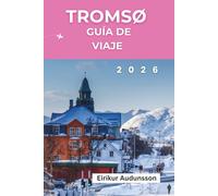 GUÍA DE VIAJE TROMSØ 2026: Un viaje completo a través de las auroras boreales, aventuras árticas, la cultura sami y la belleza indómita de Noruega,