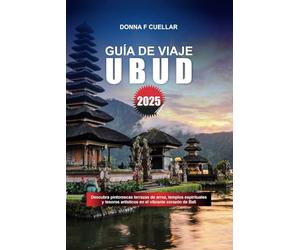GUÍA DE VIAJE UBUD 2025: Descubra pintorescas terrazas de arroz, templos espirituales y tesoros artísticos en el vibrante corazón de Bali