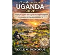 guía de viaje Uganda 2026: El manual definitivo de safaris, trekking de gorilas y aventuras en la Perla de África: safaris de vida silvestre, experiencias culturales, itinerarios y