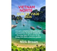 GUÍA DE VIAJE VIETNAM NORTE 2026: Una guía completa y amigable para principiantes de Hanói, la bahía de Ha Long, Sapa, el circuito de Ha Giang, Ninh Binh y destinos ocultos