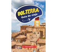 GUÍA DE VIAJE VOLTERRA 2026: Explore la antigua ciudad montañosa de la Toscana con ruinas etruscas, calles medievales, cocina local, tiendas artesanales y consejos de viaje