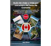 Guía de viaje y viaje por carretera del este de Canadá 2026: Un compañero completo para Ontario, Quebec y las Provincias Marítimas: gemas ocultas, recorridos panorámicos y aventuras costeras